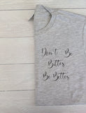 Don't Be Bitter, Be Better T-shirt.